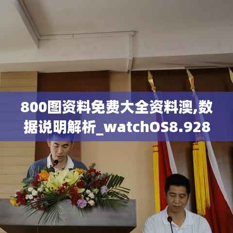 800图资料免费大全资料澳,数据说明解析_watchOS8.928