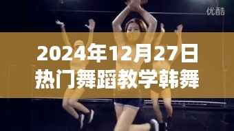 『2024年热门韩舞教学,12月27日必学舞步』