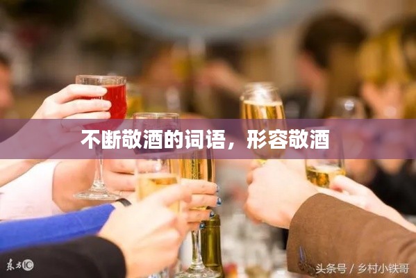 不断敬酒的词语,形容敬酒