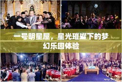 一号明星屋,星光璀璨下的梦幻乐园体验