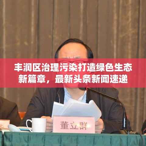 丰润区治理污染打造绿色生态新篇章,最新头条新闻速递