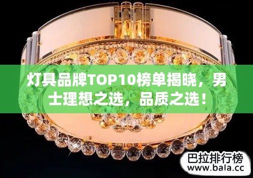 灯具品牌TOP10榜单揭晓,男士理想之选,品质之选!