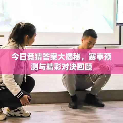 今日竞猜答案大揭秘,赛事预测与精彩对决回顾