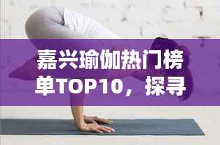 嘉兴瑜伽热门榜单TOP10,探寻瑜伽爱好者的天堂!