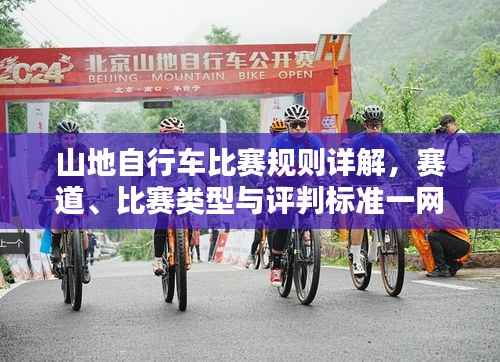 山地自行车比赛规则详解,赛道、比赛类型与评判标准一网打尽