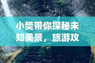 小樊带你探秘未知美景,旅游攻略大揭秘!