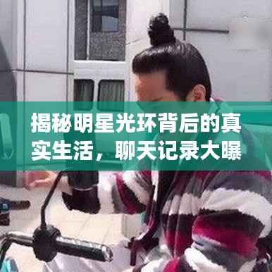 揭秘明星光环背后的真实生活,聊天记录大曝光!